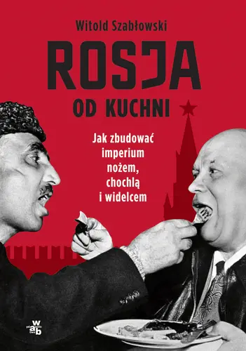 Okładka: Rosja od kuchni. Jak zbudować imperium nożem, chochlą i widelcem