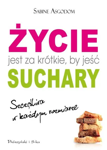 Okładka: Życie jest za krótkie, by jeść suchary
