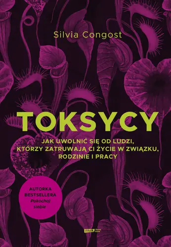 Okładka: Toksycy. Jak uwolnić się od ludzi, którzy zatruwają ci życie w związku, rodzinie i pracy