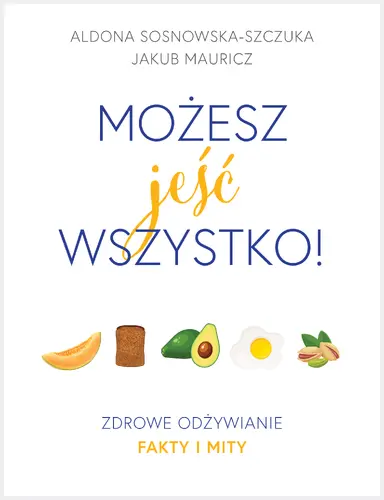 Okładka: Możesz jeść wszystko! Zdrowe odżywianie. Fakty i mity