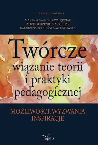 Okładka: Twórcze wiązanie teorii i praktyki pedagogicznej