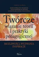 Okładka: Twórcze wiązanie teorii i praktyki pedagogicznej