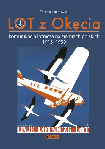 Okładka: LOT z Okęcia. Komunikacja lotnicza na ziemiach polskich 1913-1939
