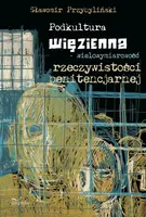 Okładka: Podkultura więzienna - wielowymiarowość rzeczywistości penitencjarnej
