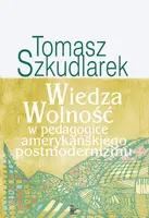 Okładka: Wiedza i wolność w pedagogice amerykańskiegopostmodernizmu