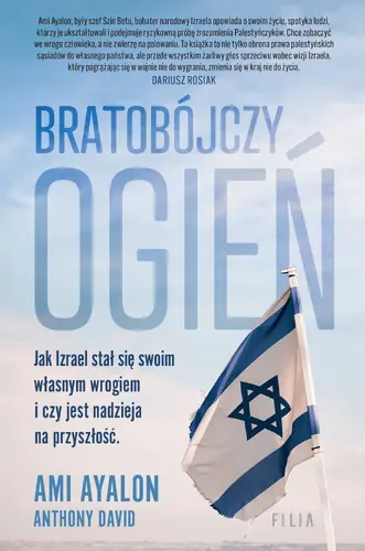 Okładka: Bratobójczy ogień. Jak Izrael stał się swoim własnym wrogiem i czy jest nadzieja na przyszłość