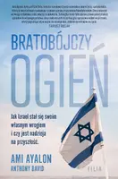 Okładka: Bratobójczy ogień. Jak Izrael stał się swoim własnym wrogiem i czy jest nadzieja na przyszłość