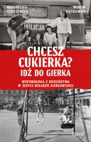 Okładka: Chcesz cukierka? Idź do Gierka. Wspomnienia z dzieciństwa w złotej dekadzie gierkowskiej