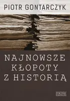 Okładka: Najnowsze kłopoty z historią. Publicystyka z lat 2008-2012