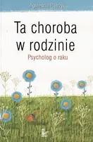 Okładka: Ta choroba w rodzinie. Psycholog o raku