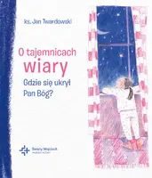 Okładka: O tajemnicach wiary Gdzie się ukrył Pan Bóg?