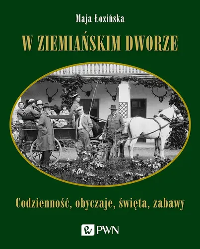 Okładka: W ziemiańskim dworze. Codzienność, obyczaje, święta, zabawy