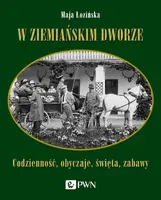Okładka: W ziemiańskim dworze. Codzienność, obyczaje, święta, zabawy