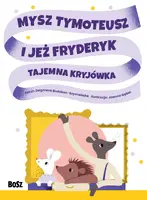 Okładka: Mysz Tymoteusz i jeż Fryderyk. Tajemna kryjówka