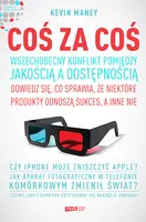 Okładka: Coś za coś. Wszechobecny konflikt pomiędzy jakością a dostępnością. Dowiedz się, co sprawia, że jedne produkty odnoszą sukces, a inne nie
