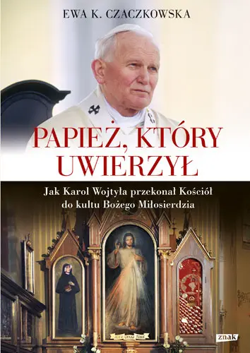 Okładka: Papież, który uwierzył. Jak Karol Wojtyła przekonał Kościół do kultu Bożego Miłosierdzia