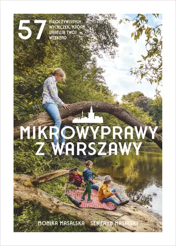 Okładka: Mikrowyprawy z Warszawy. 57 nieoczywistych wycieczek, które uratują twój weekend