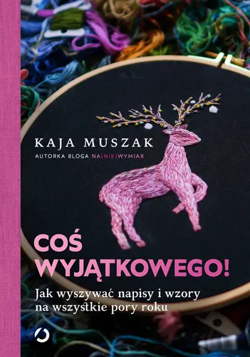Okładka: Coś wyjątkowego! Jak wyszywać napisy i wzory na wszystkie pory roku