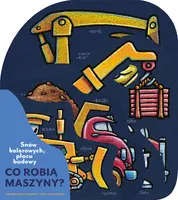 Okładka: Snów kolorowych, placu budowy. Co robią maszyny?