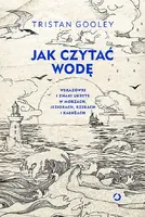 Okładka: Jak czytać wodę. Wskazówki i znaki ukryte w morzach, jeziorach, rzekach i kałużach