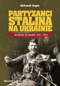 Okładka: Partyzanci Stalina na Ukrainie. Nieznane działania 1941-1944