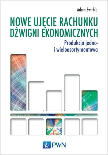 Okładka: Nowe ujęcie rachunku dźwigni ekonomicznych. Produkcja jedno- i wieloasortymentowa