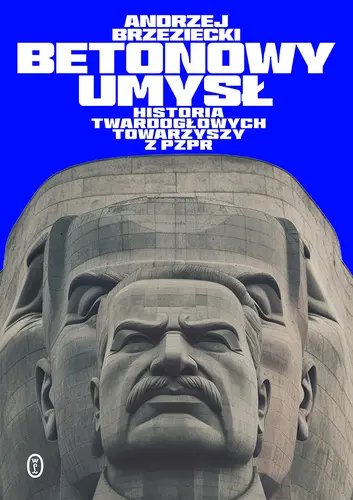 Okładka: Betonowy umysł. Historia twardogłowych towarzyszy z PZPR