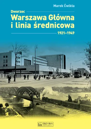 Okładka: Dworzec Warszawa Główna 1931–1945 i międzywojenna linia średnicowa