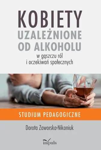 Okładka: Kobiety uzależnione od alkoholu – w gąszczu ról i oczekiwań społecznych