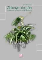 Okładka: Zielonym do góry. Nowoczesne pomysły na rośliny we wnętrzu.