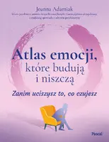 Okładka: Atlas emocji, które budują i niszczą. Zanim uciszysz to, co czujesz