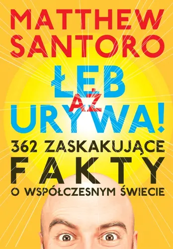 Okładka: AŻ ŁEB URYWA. 362 zaskakujące fakty o współczesnym świecie