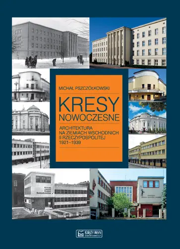 Okładka: Kresy nowoczesne. Architektura na ziemiach wschodnich II Rzeczypospolitej 1921-1939