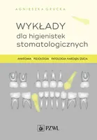Okładka: Wykłady dla higienistek stomatologicznych. Anatomia, fizjologia, patologia narządu żucia