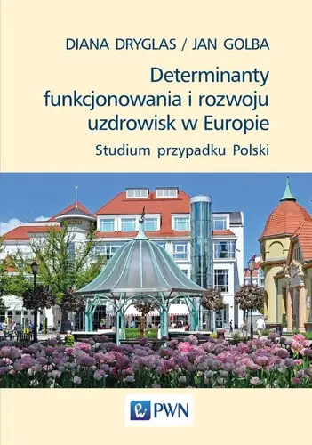 Okładka: Determinanty funkcjonowania i rozwoju uzdrowisk w Europie. Studium przypadku Polski