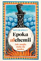 Okładka: Epoka alchemii. Jak magia stała się nauką