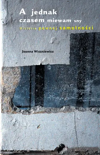 Okładka: A jednak czasem miewam sny. Historia pewnej samotności