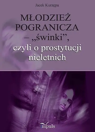 Okładka: Młodzież pogranicza - „świnki”, czyli o prostytucji nieletnich