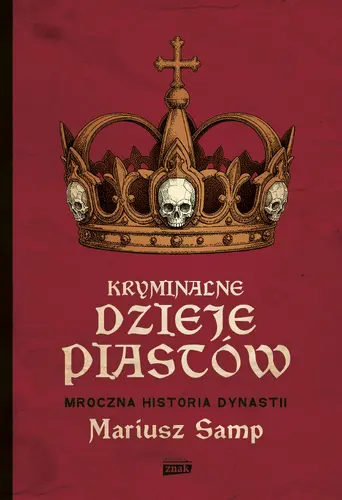Okładka: Kryminalne dzieje Piastów. Mroczna historia dynastii