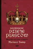 Okładka: Kryminalne dzieje Piastów. Mroczna historia dynastii