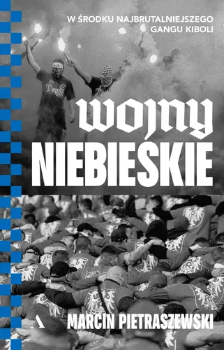 Okładka: Wojny niebieskie. W środku najbrutalniejszego gangu kiboli