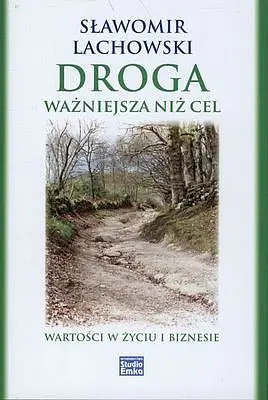 Okładka: Droga ważniejsza niż cel wartości w życiu i biznesie