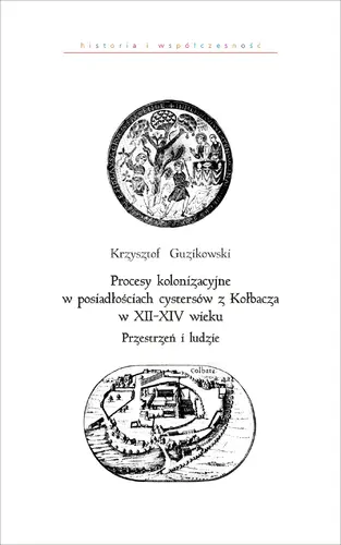 Okładka: Procesy kolonizacyjne w posiadłościach cystersów z Kołbacza w XII–XIV wieku. Przestrzeń i ludzie