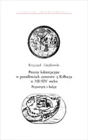 Okładka: Procesy kolonizacyjne w posiadłościach cystersów z Kołbacza w XII–XIV wieku. Przestrzeń i ludzie