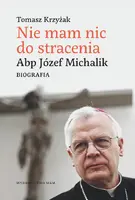 Okładka: Nie mam nic do stracenia. Abp Józef Michalik