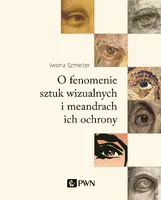 Okładka: O fenomenie sztuk wizualnych i meandrach ich ochrony