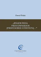 Okładka: „Byłem Pana przeciwnikiem [profesorze Einstein]...”