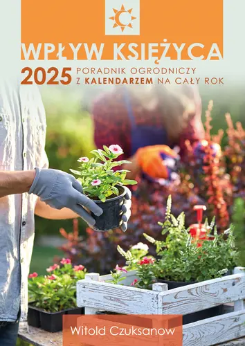 Okładka: Wpływ Księżyca 2025. Poradnik ogrodniczy z kalendarzem na cały rok