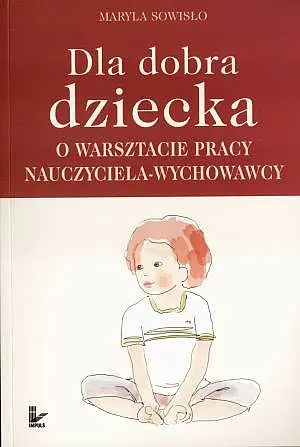 Okładka: Dla dobra dziecka. O warsztacie pracy nauczyciela-wychowawcy