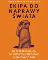 Okładka: Ekipa do naprawy świata. Jak dziesięć milionów gatunków staje na głowie, by uratować ci tyłek